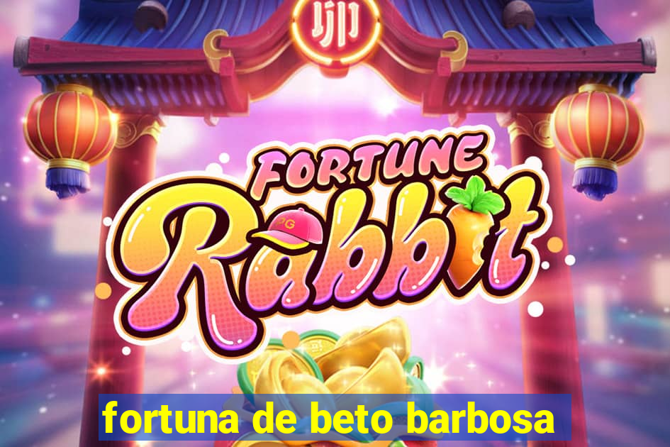 fortuna de beto barbosa